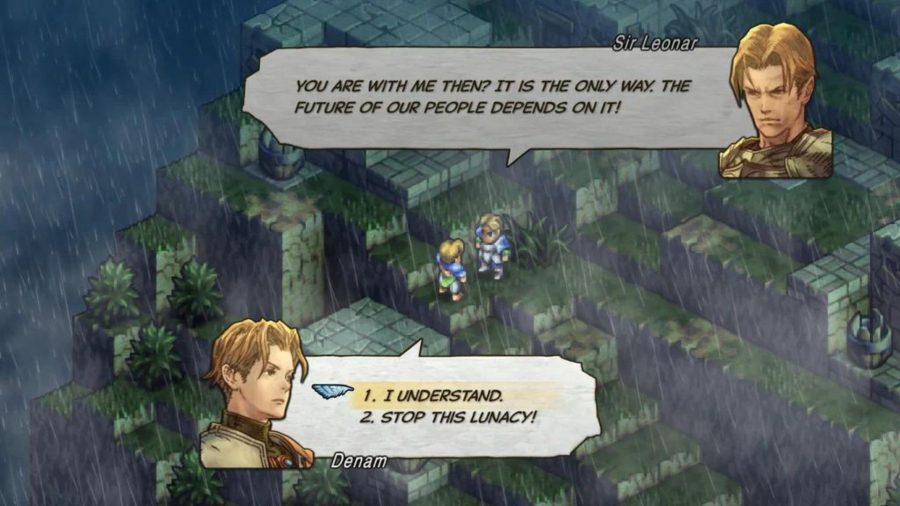 Two Tactics Ogre: Reborn characters having a chat. Sir Leonar is saying: YOU ARE WITH ME THEN? IT IS THE ONLY WAY. THE FUTURE OF OUR PEOPLE DEPENDS ON IT! Denam has two options: 1. I UNDERSTAND. 2. STOP THIS LUNACY!
